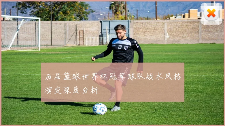 历届篮球世界杯冠军球队战术风格演变深度分析